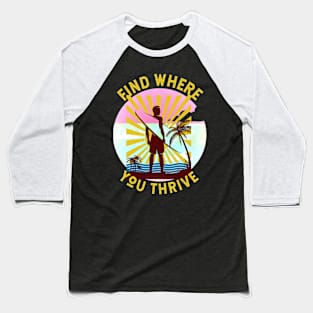 Find Where You Thrive (surfer and surfboard) Baseball T-Shirt